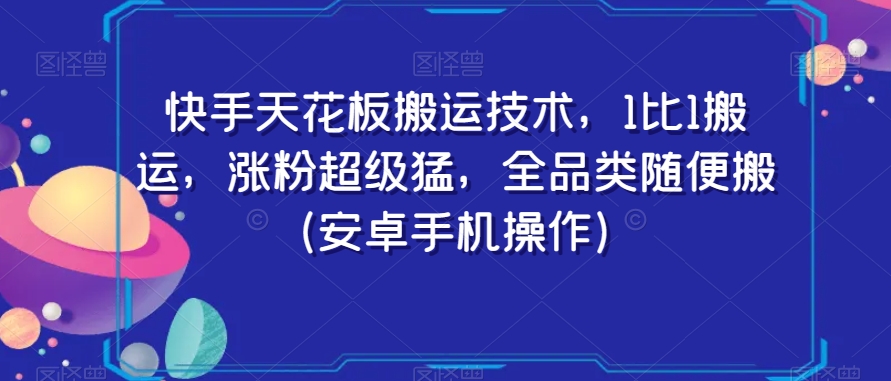 快手天花板搬运技术，1比1搬运，涨粉超级猛，全品类随便搬（安卓手机操作）-大齐资源站