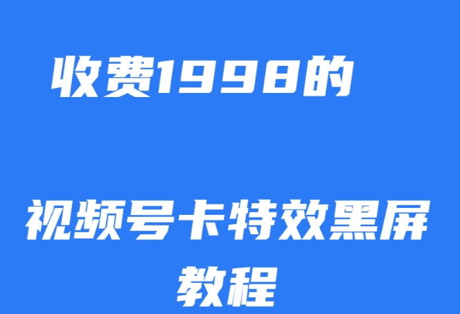 外面收费1998的视频号卡特效黑屏玩法，条条原创，轻松热门【揭秘】-大齐资源站