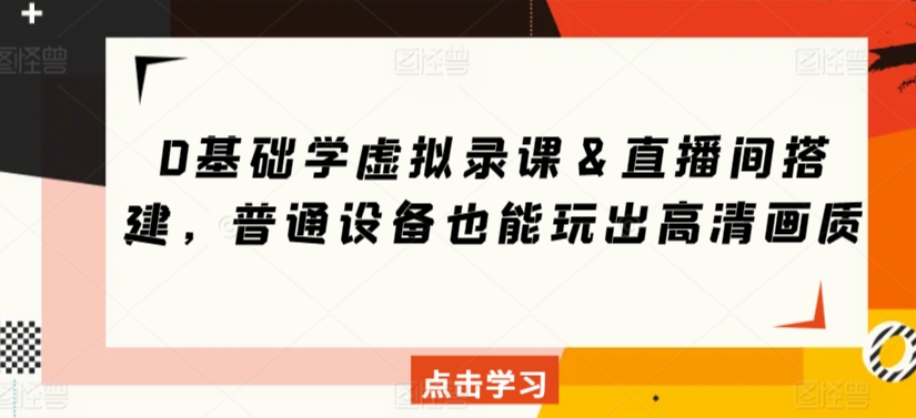 0基础学虚拟录课＆直播间搭建，普通设备也能玩出高清画质-大齐资源站