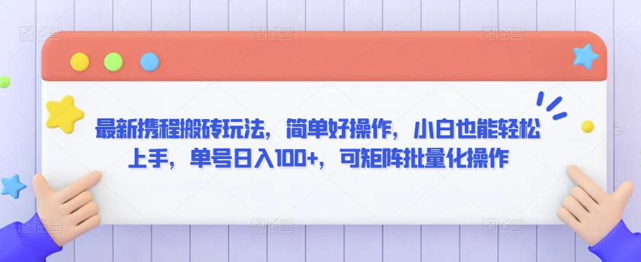 最新携程搬砖玩法，简单好操作，小白也能轻松上手，单号日入100+，可矩阵批量化操作【揭秘】-大齐资源站