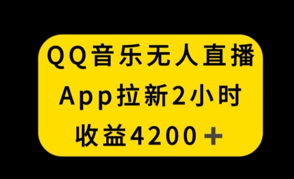 QQ音乐无人直播APP拉新，2小时收入4200，不封号新玩法【揭秘】-大齐资源站