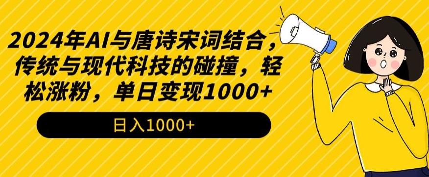 2024年AI与唐诗宋词结合，传统与现代科技的碰撞，轻松涨粉，单日变现1000+【揭秘】-大齐资源站