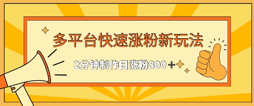 多平台快速涨粉最新玩法，2分钟制作，日涨粉800+【揭秘】-大齐资源站