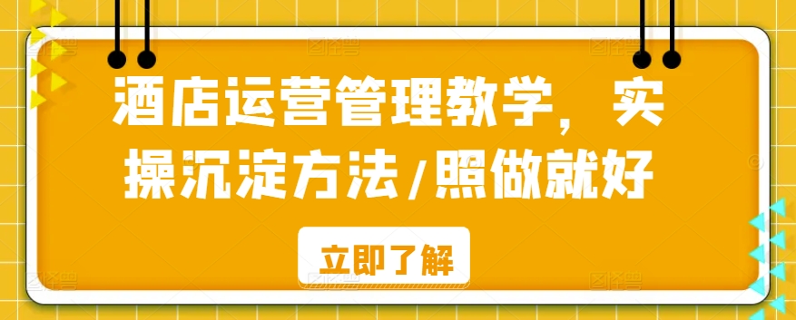 酒店运营管理教学，实操沉淀方法/照做就好-大齐资源站