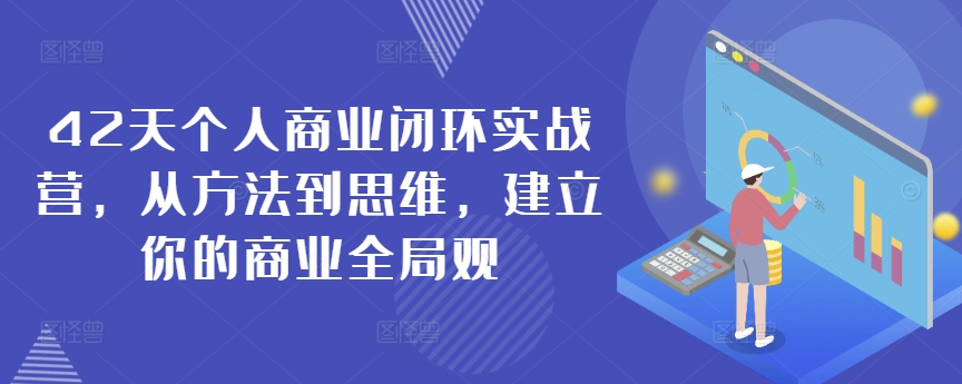 42天个人商业闭环实战营，从方法到思维，建立你的商业全局观-大齐资源站