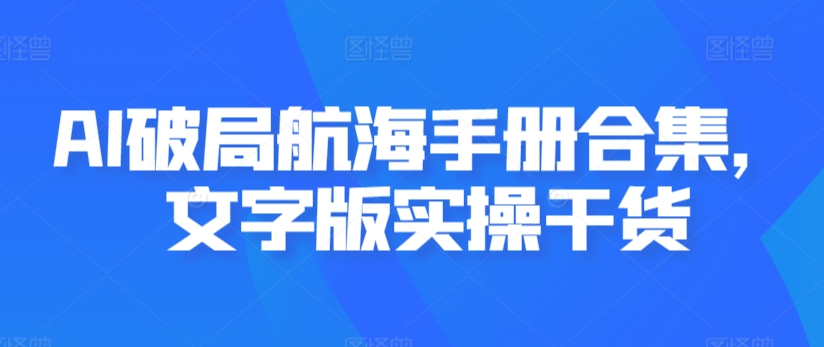 AI破局航海手册合集，文字版实操干货-大齐资源站