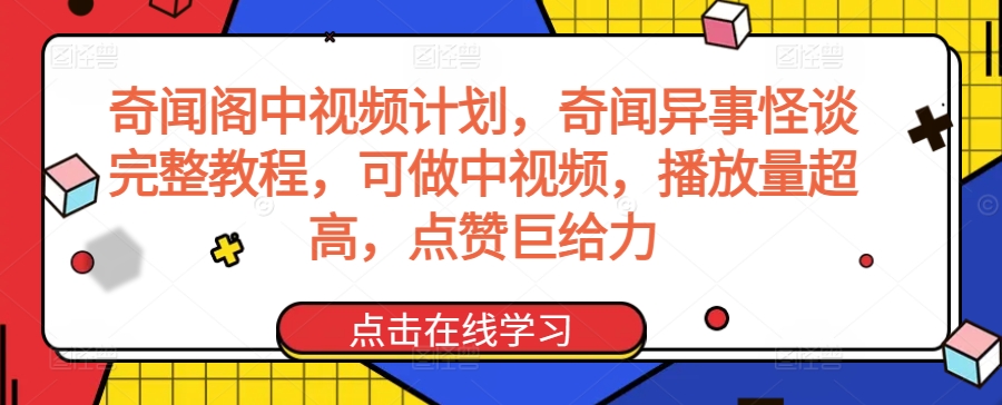 奇闻阁中视频计划，奇闻异事怪谈完整教程，可做中视频，播放量超高，点赞巨给力-大齐资源站