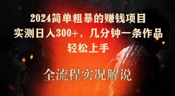 2024简单粗暴的赚钱项目，实测日入300+，几分钟一条作品，轻松上手【揭秘】-大齐资源站