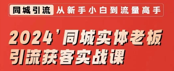 2024同城实体老板引流获客实战课，同城短视频·同城直播·实体店投放·问题答疑-大齐资源站