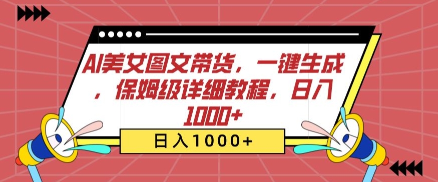 AI美女图文带货，一键生成，保姆级详细教程，日入1000+【揭秘】-大齐资源站