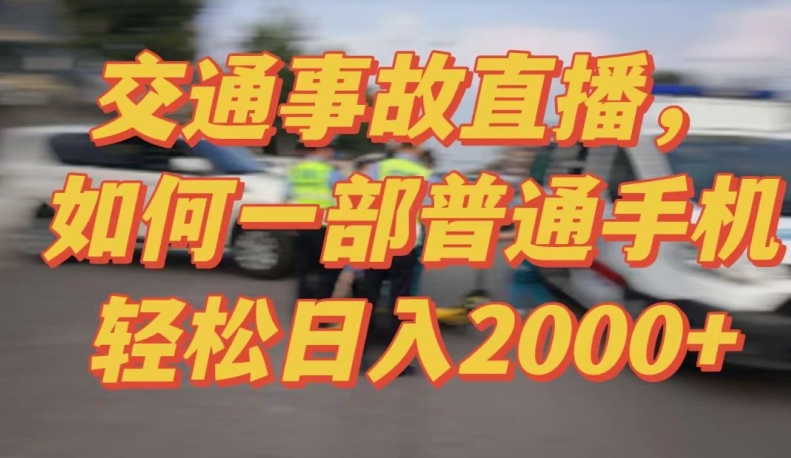 2024最新玩法半无人交通事故直播，实战式教学，轻松日入2000＋，人人都可做【揭秘】-大齐资源站