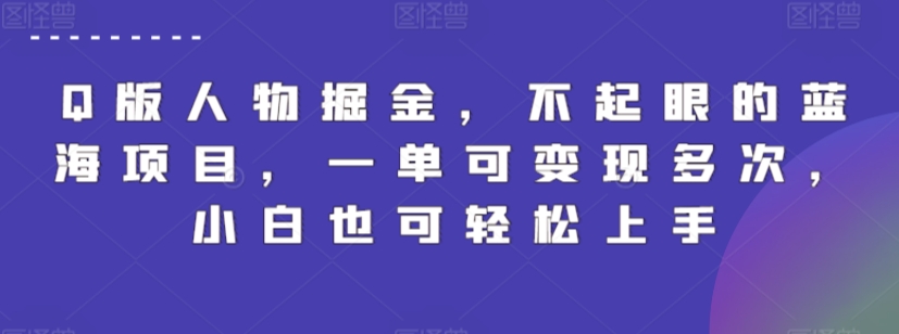 Q版人物掘金，不起眼的蓝海项目，一单可变现多次，小白也可轻松上手【揭秘】-大齐资源站