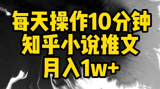 每天操作10分钟，知乎小说推文月入1w+【揭秘】-大齐资源站