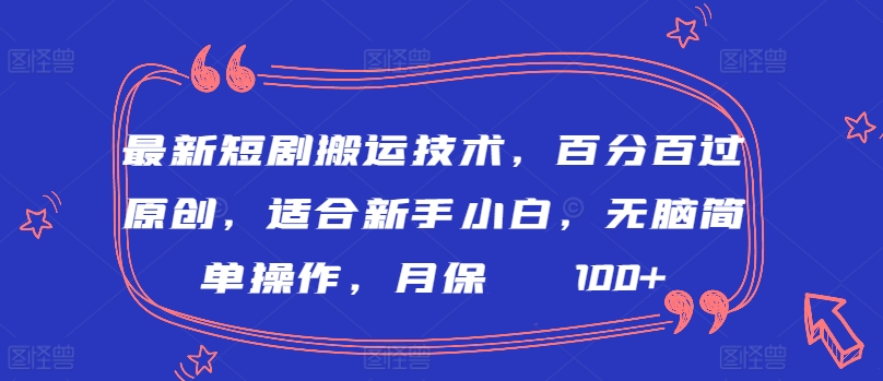 最新短剧搬运技术，百分百过原创，适合新手小白，无脑简单操作，月保底2000+【揭秘】-大齐资源站