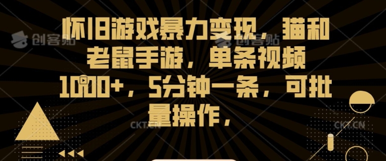 怀旧游戏暴力变现，猫和老鼠手游，单条视频1000+，5分钟一条，可批量操作【揭秘】-大齐资源站