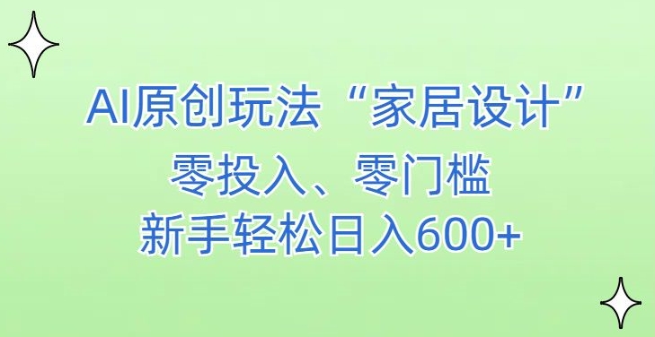 AI家居设计，简单好上手，新手小白什么也不会的，都可以轻松日入500+【揭秘】-大齐资源站