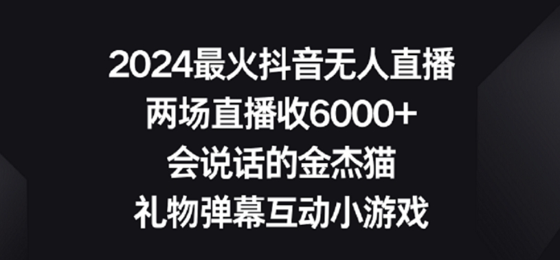 2024最火抖音无人直播，两场直播收6000+，礼物弹幕互动小游戏【揭秘】-大齐资源站