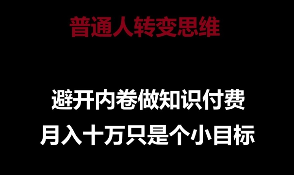 普通人转变思维，避开内卷做知识付费，月入十万只是一个小目标【揭秘】-大齐资源站