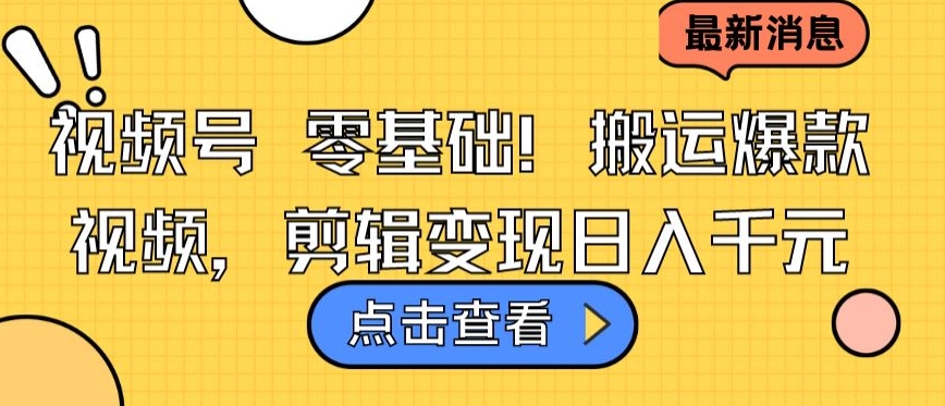 视频号零基础搬运爆款视频，剪辑变现日入千元【揭秘】-大齐资源站