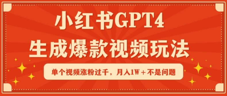 小红书GPT4生成爆款视频玩法，单个视频涨粉过千，月入1W+不是问题【揭秘】-大齐资源站