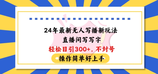 24年最新无人写播新玩法直播间，写写字轻松日引100+粉丝，不封号操作简单好上手【揭秘】-大齐资源站