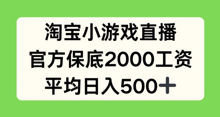 淘宝小游戏直播，官方保底2000工资，平均日入500+【揭秘】-大齐资源站