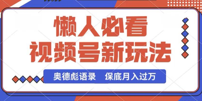 视频号新玩法，奥德彪语录，视频制作简单，流量也不错，保底月入过W【揭秘】-大齐资源站