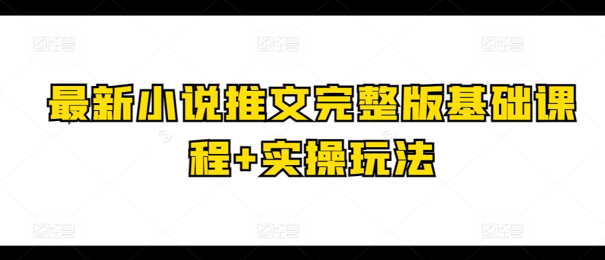 最新小说推文完整版基础课程+实操玩法-大齐资源站