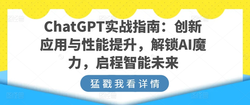 ChatGPT实战指南：创新应用与性能提升，解锁AI魔力，启程智能未来-大齐资源站