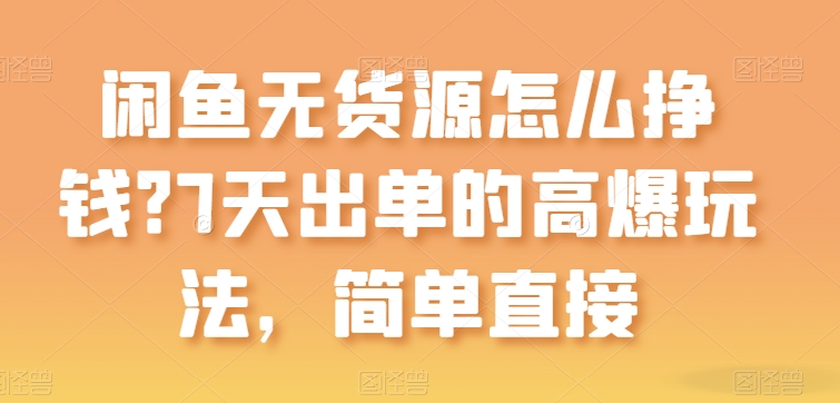 闲鱼无货源怎么挣钱？7天出单的高爆玩法，简单直接【揭秘】-大齐资源站