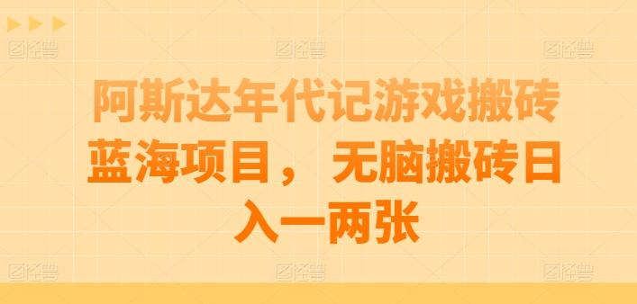 阿斯达年代记游戏搬砖蓝海项目， 无脑搬砖日入一两张【揭秘】-大齐资源站