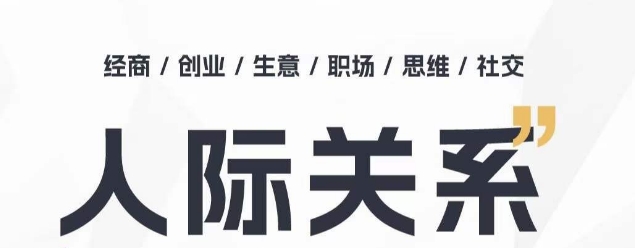 人际关系思维提升课 ，个人破圈 职场提升 结交贵人 处事指导课-大齐资源站