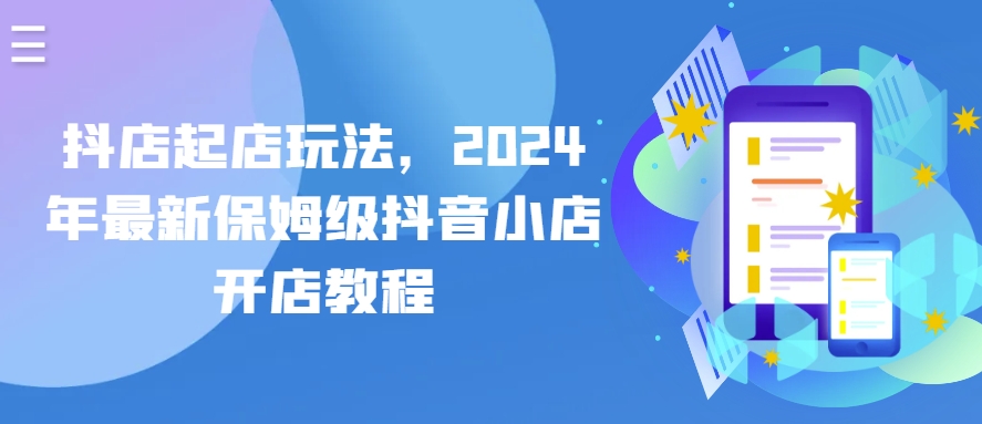 抖店起店玩法，2024年最新保姆级抖音小店开店教程-大齐资源站