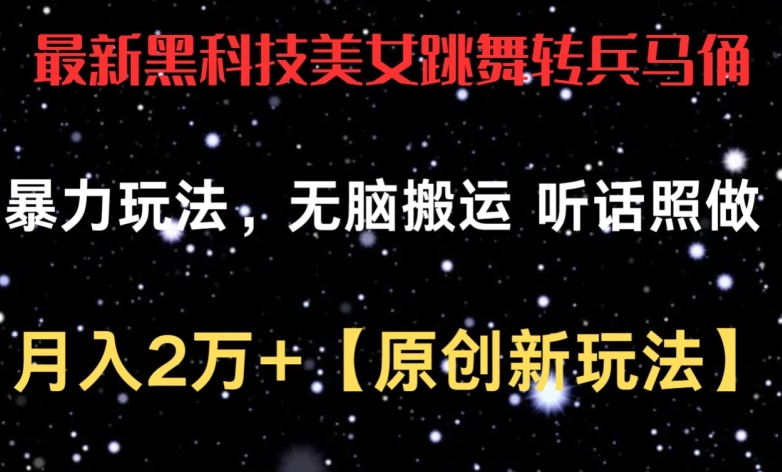 最新黑科技美女跳舞转兵马俑暴力玩法，无脑搬运 听话照做 月入2万+【原创新玩法】【揭秘】-大齐资源站