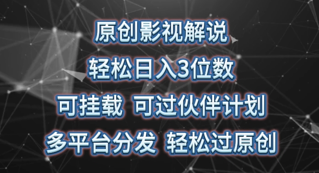 原创影视解说，轻松日入3位数，可挂载，可过伙伴计划，多平台分发轻松过原创【揭秘】-大齐资源站