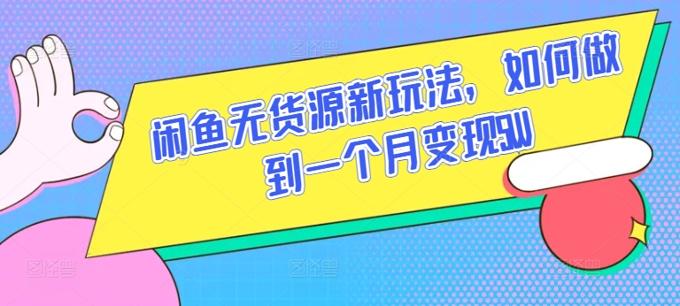 闲鱼无货源新玩法，如何做到一个月变现5W【揭秘】-大齐资源站