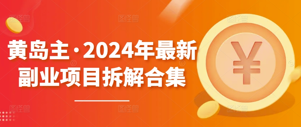 黄岛主·2024年最新副业项目拆解合集【无水印】-大齐资源站