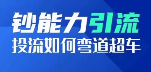 钞能力引流：投流如何弯道超车，投流系数及增长方法，创造爆款短视频-大齐资源站