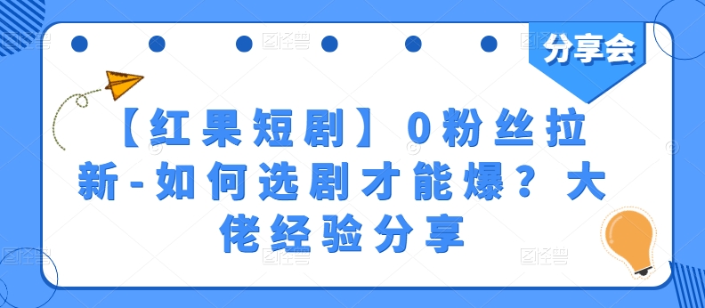 【红果短剧】0粉丝拉新-如何选剧才能爆？大佬经验分享-大齐资源站