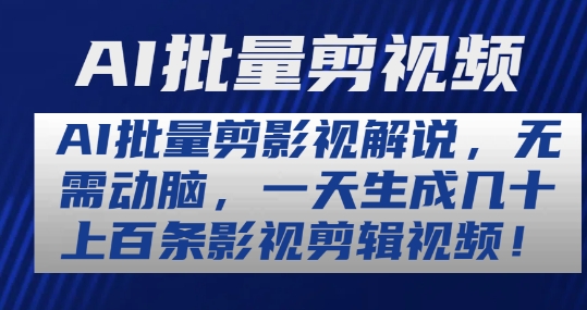 AI批量剪影视解说，无需动脑，一天生成几十上百条影视剪辑视频【揭秘】-大齐资源站