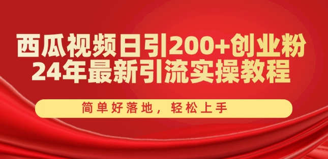 西瓜视频日引200+创业粉，24年最新引流实操教程，简单好落地，轻松上手【揭秘】-大齐资源站