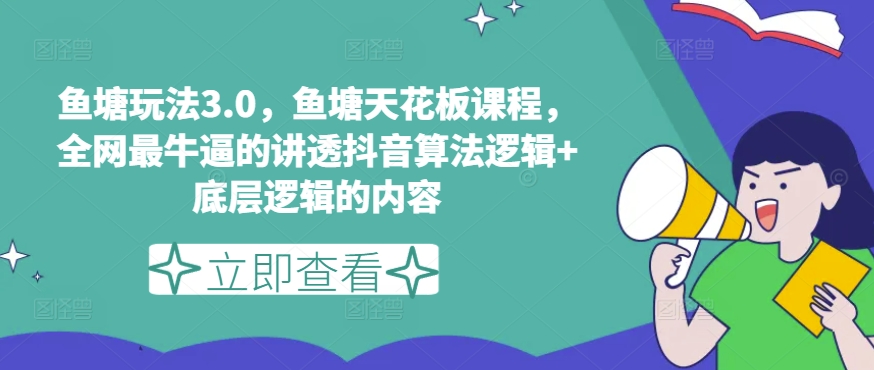 鱼塘玩法3.0，鱼塘天花板课程，全网最牛逼的讲透抖音算法逻辑+底层逻辑的内容-大齐资源站