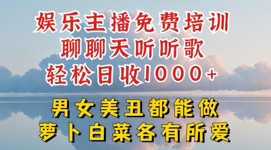 娱乐主播免费培训聊聊天听听歌轻松日收1K+，男女美丑都能做萝卜白菜各有所爱【揭秘】-大齐资源站