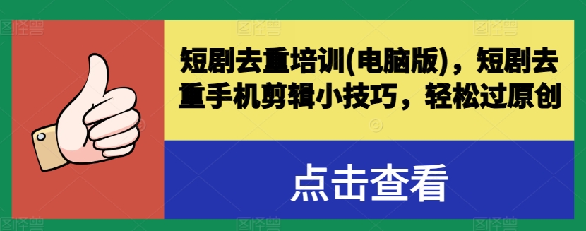 短剧去重培训(电脑版)，短剧去重手机剪辑小技巧，轻松过原创-大齐资源站