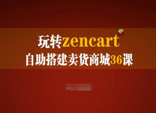 玩转zencart自助搭建卖货商城36课，zencart外贸建站完全实操手册-大齐资源站