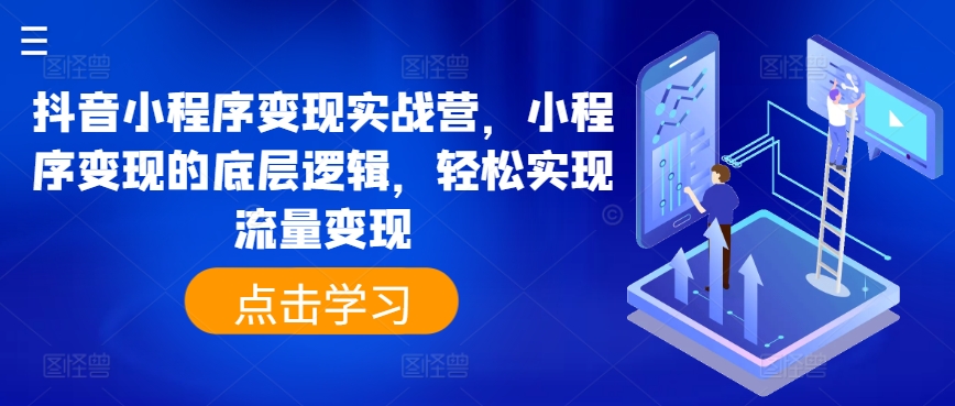 抖音小程序变现实战营，小程序变现的底层逻辑，轻松实现流量变现-大齐资源站