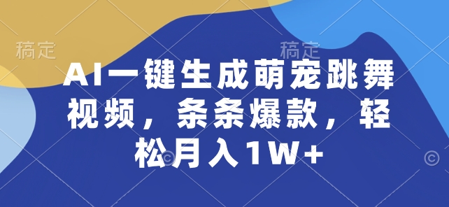 AI一键生成萌宠跳舞视频，条条爆款，轻松月入1W+【揭秘】-大齐资源站