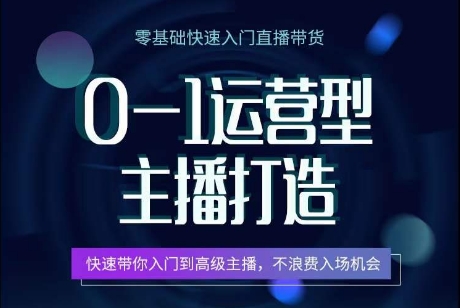 0-1运营型主播打造，​快速带你入门高级主播，不浪费入场机会-大齐资源站