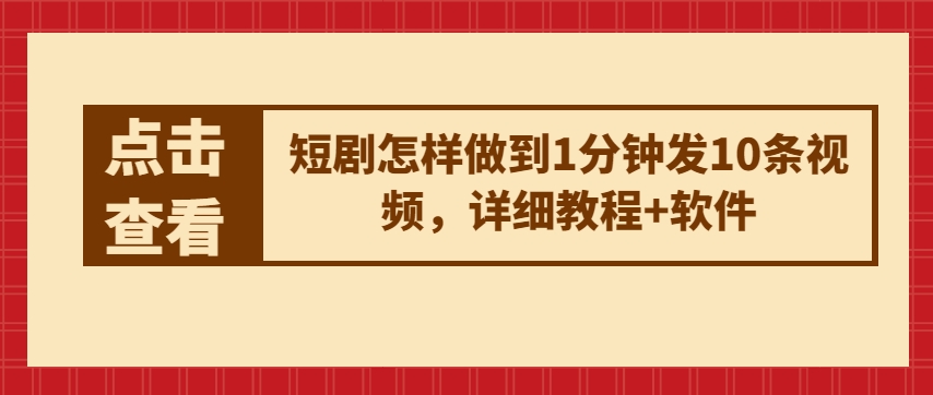 短剧怎样做到1分钟发10条视频，详细教程+软件-大齐资源站