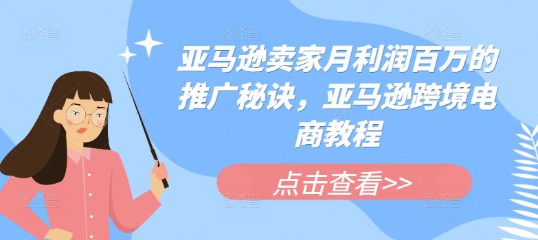 亚马逊卖家月利润百万的推广秘诀，亚马逊跨境电商教程-大齐资源站